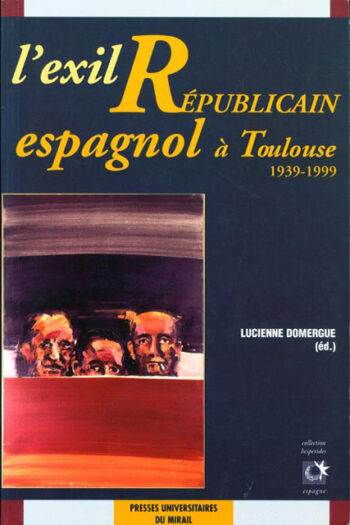 L’Exil républicain espagnol à Toulouse (1939-1999)